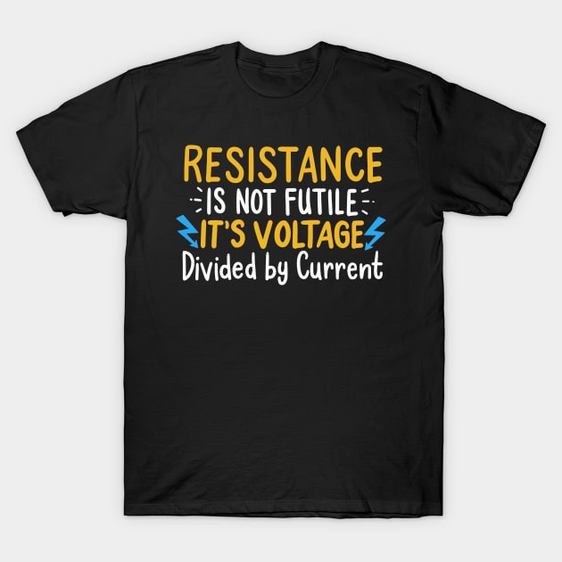 Resistance Is Not Futile It's Voltage Divided By Current funny physics T-Shirt by Littlelimehead